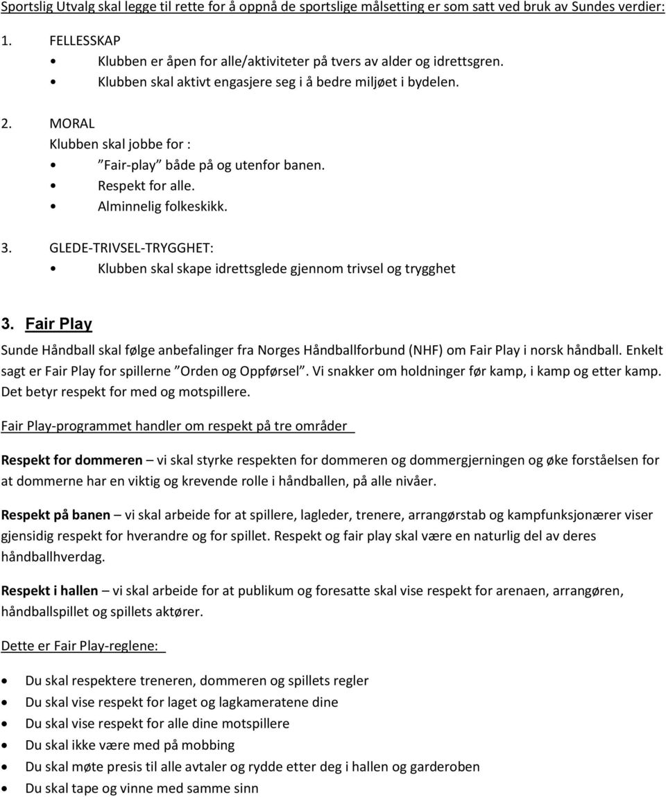 GLEDE-TRIVSEL-TRYGGHET: Klubben skal skape idrettsglede gjennom trivsel og trygghet 3. Fair Play Sunde Håndball skal følge anbefalinger fra Norges Håndballforbund (NHF) om Fair Play i norsk håndball.