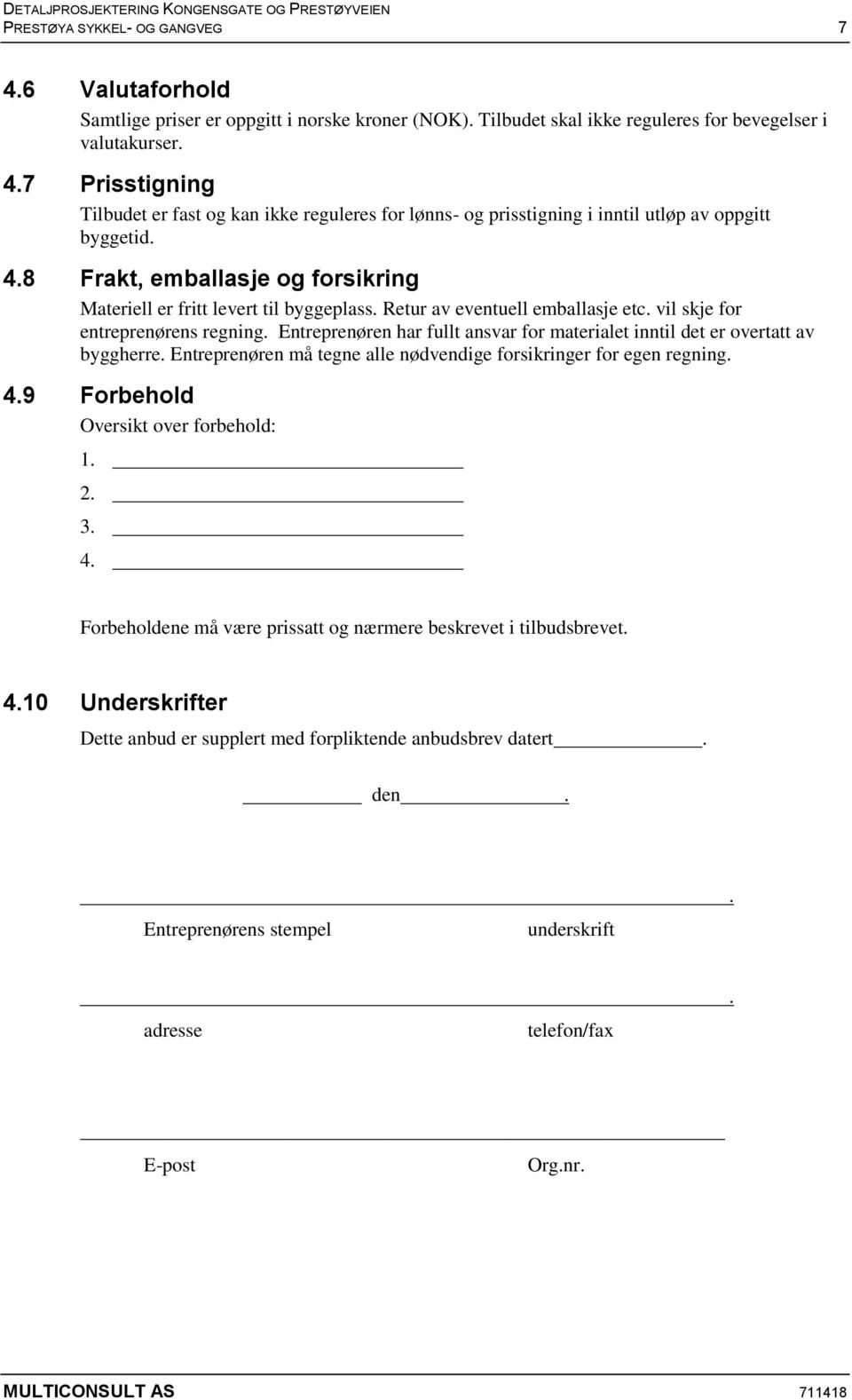 Entreprenøren har fullt ansvar for materialet inntil det er overtatt av byggherre. Entreprenøren må tegne alle nødvendige forsikringer for egen regning. 4.9 Forbehold Oversikt over forbehold: 1. 2. 3.