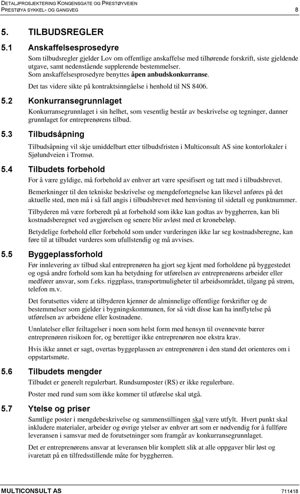 Som anskaffelsesprosedyre benyttes åpen anbudskonkurranse. Det tas videre sikte på kontraktsinngåelse i henhold til NS 8406. 5.