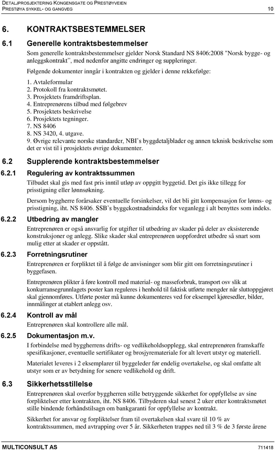 Følgende dokumenter inngår i kontrakten og gjelder i denne rekkefølge: 1. Avtaleformular 2. Protokoll fra kontraktsmøtet. 3. Prosjektets framdriftsplan. 4. Entreprenørens tilbud med følgebrev 5.