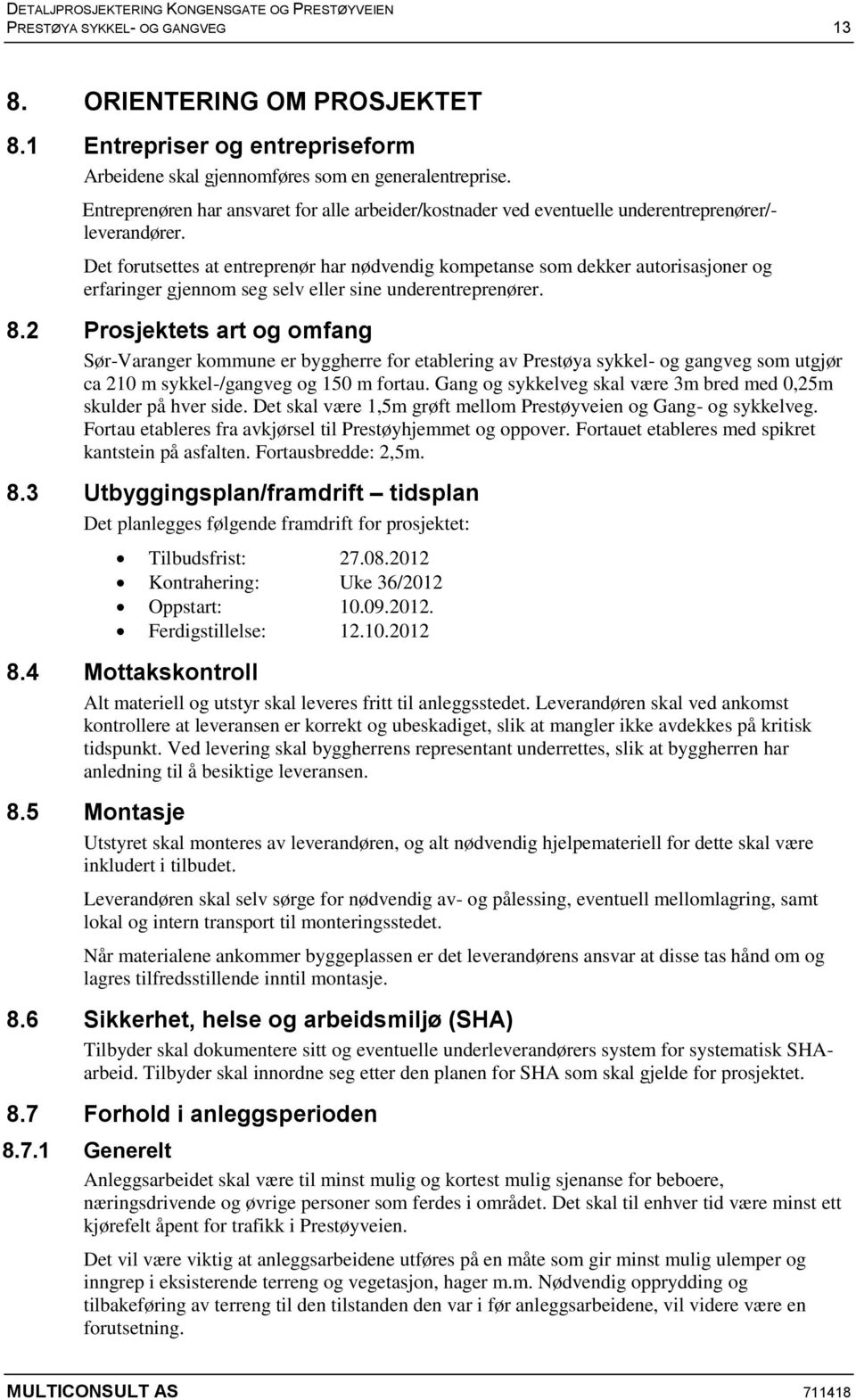 Det forutsettes at entreprenør har nødvendig kompetanse som dekker autorisasjoner og erfaringer gjennom seg selv eller sine underentreprenører. 8.