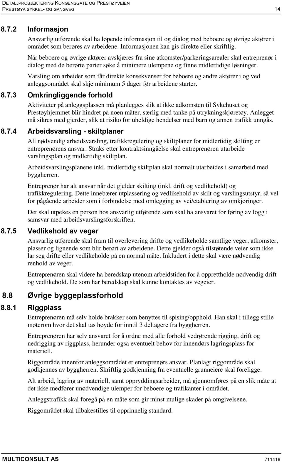 Når beboere og øvrige aktører avskjæres fra sine atkomster/parkeringsarealer skal entreprenør i dialog med de berørte parter søke å minimere ulempene og finne midlertidige løsninger.