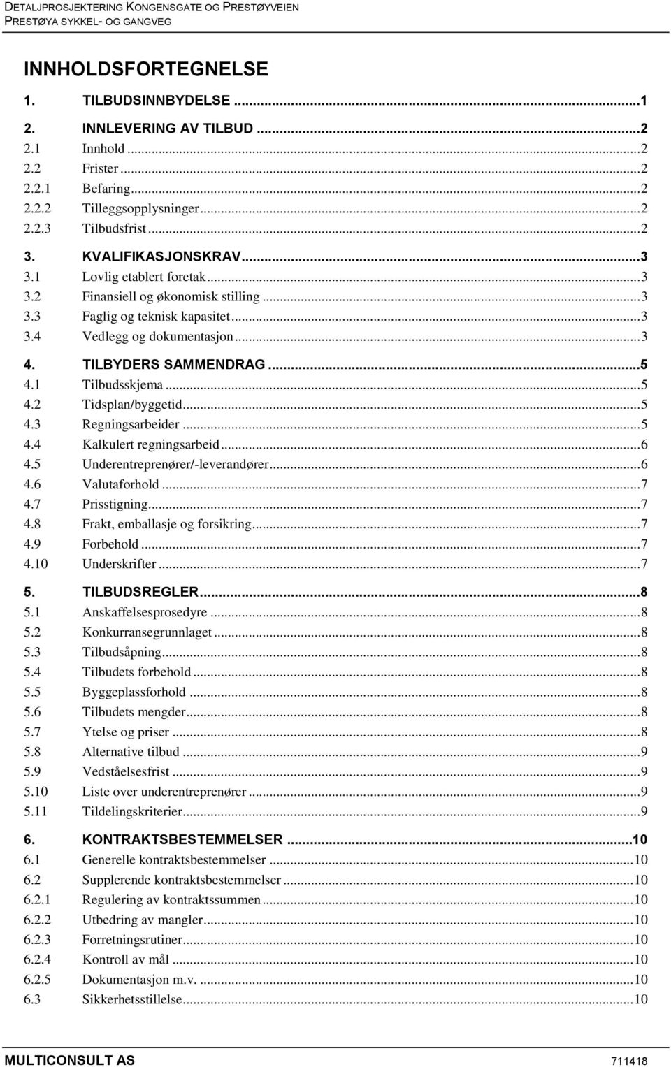 TILBYDERS SAMMENDRAG... 5 4.1 Tilbudsskjema... 5 4.2 Tidsplan/byggetid... 5 4.3 Regningsarbeider... 5 4.4 Kalkulert regningsarbeid... 6 4.5 Underentreprenører/-leverandører... 6 4.6 Valutaforhold.