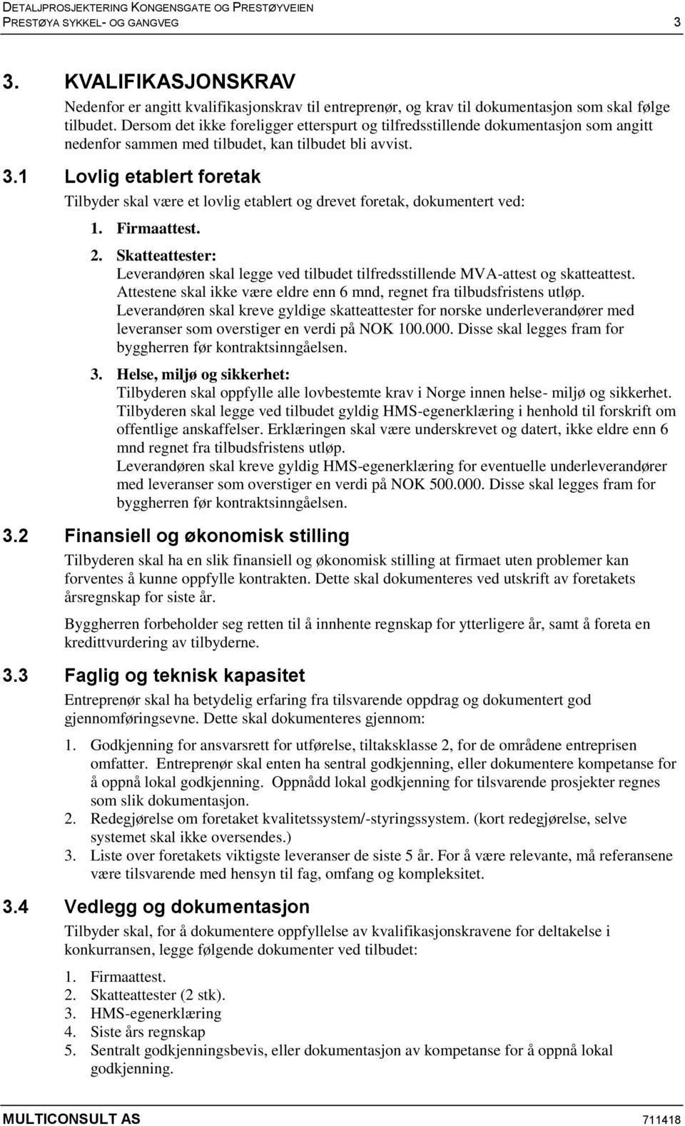 1 Lovlig etablert foretak Tilbyder skal være et lovlig etablert og drevet foretak, dokumentert ved: 1. Firmaattest. 2.