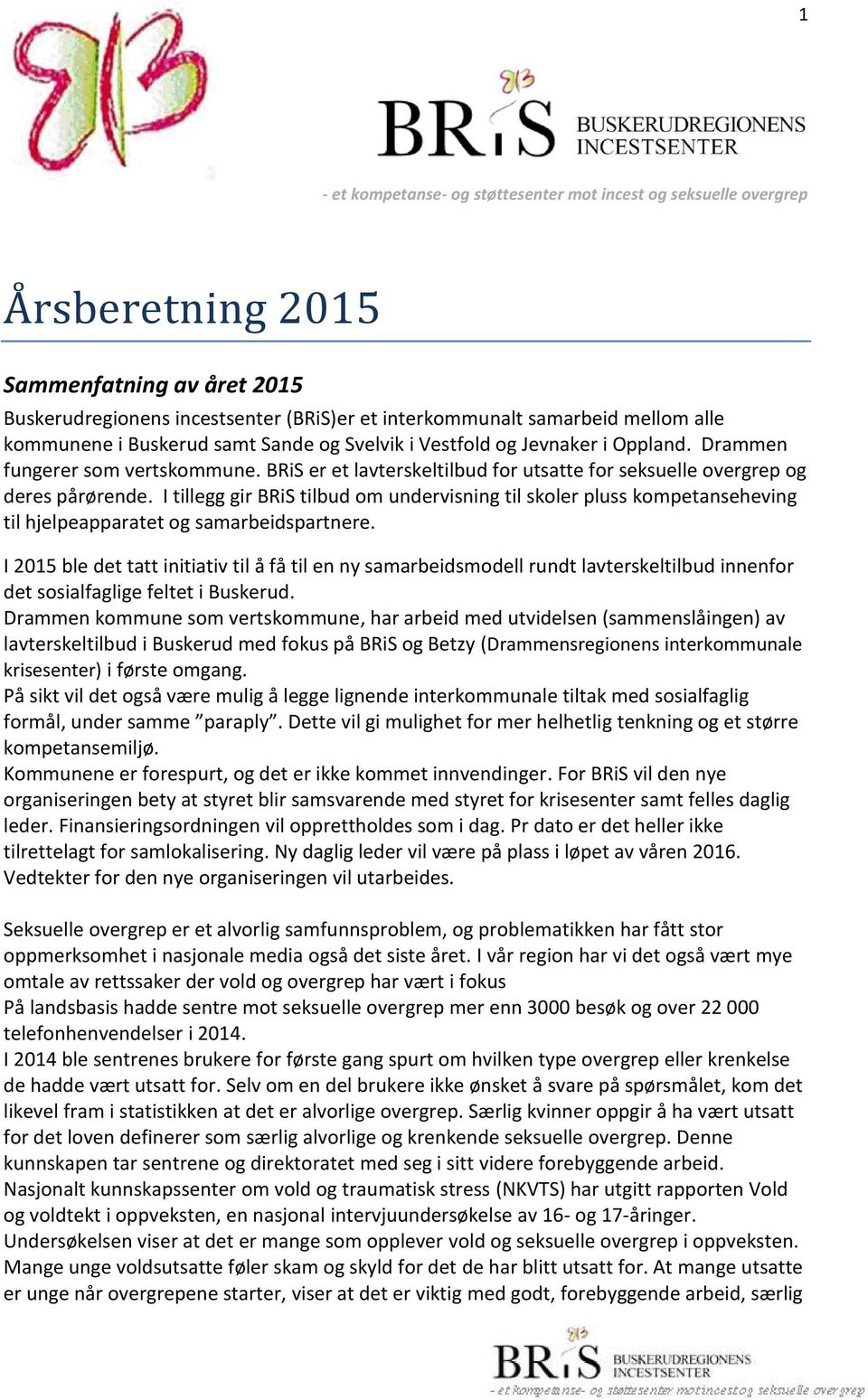 I tillegg gir BRiS tilbud om undervisning til skoler pluss kompetanseheving til hjelpeapparatet og samarbeidspartnere.