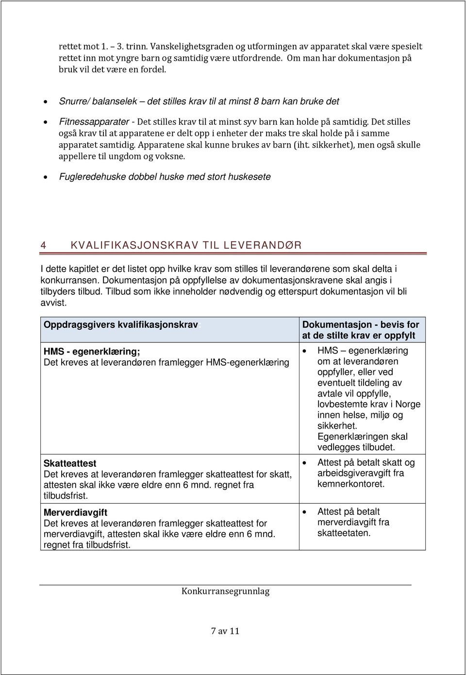 Snurre/ balanselek det stilles krav til at minst 8 barn kan bruke det Fitnessapparater - Det stilles krav til at minst syv barn kan holde på samtidig.