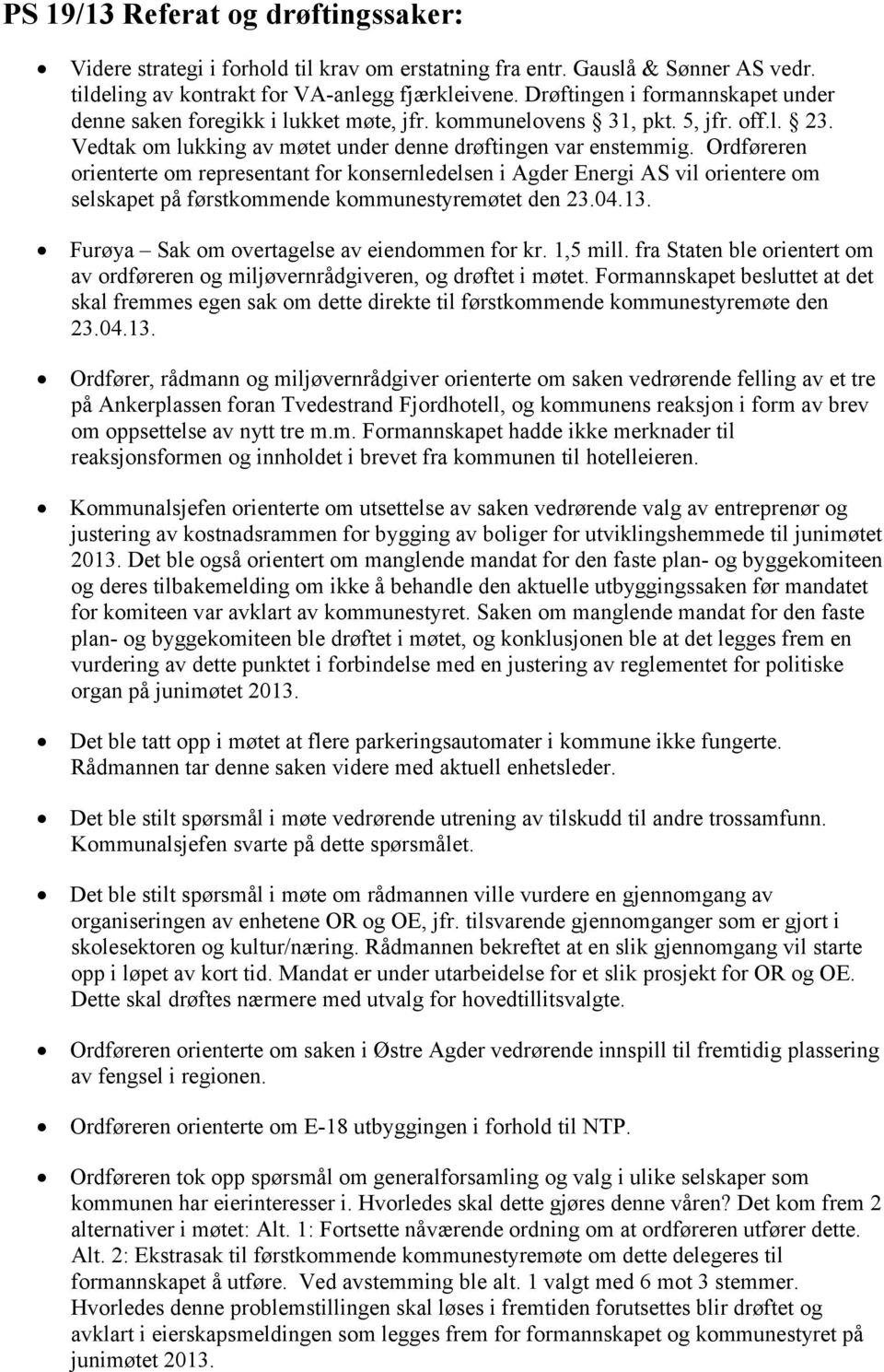 Ordføreren orienterte om representant for konsernledelsen i Agder Energi AS vil orientere om selskapet på førstkommende kommunestyremøtet den 23.04.13. Furøya Sak om overtagelse av eiendommen for kr.