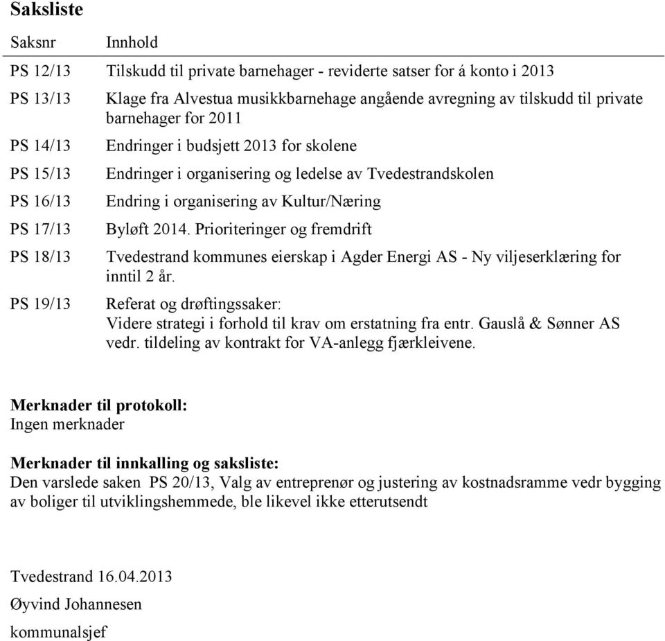 Kultur/Næring Byløft 2014. Prioriteringer og fremdrift Tvedestrand kommunes eierskap i Agder Energi AS - Ny viljeserklæring for inntil 2 år.