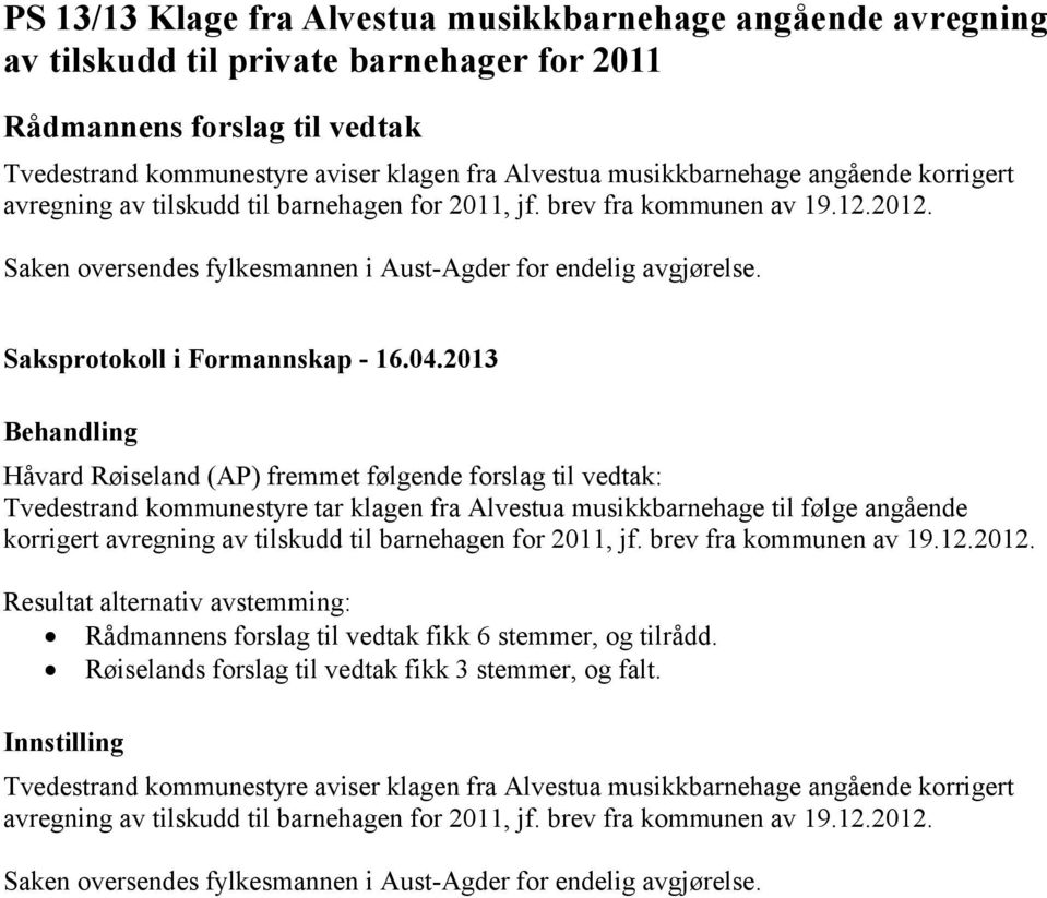 Håvard Røiseland (AP) fremmet følgende forslag til vedtak: Tvedestrand kommunestyre tar klagen fra Alvestua musikkbarnehage til følge angående korrigert avregning av tilskudd til barnehagen for 2011,