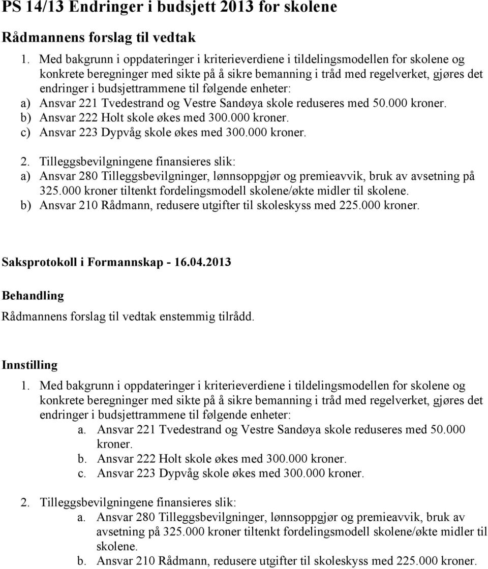 til følgende enheter: a) Ansvar 221 Tvedestrand og Vestre Sandøya skole reduseres med 50.000 kroner. b) Ansvar 222 Holt skole økes med 300.000 kroner. c) Ansvar 223 Dypvåg skole økes med 300.