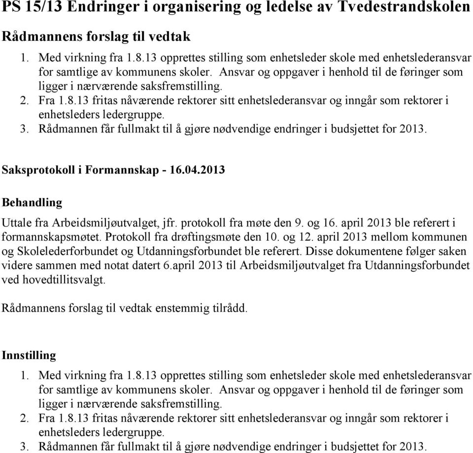 3. Rådmannen får fullmakt til å gjøre nødvendige endringer i budsjettet for 2013. Uttale fra Arbeidsmiljøutvalget, jfr. protokoll fra møte den 9. og 16. april 2013 ble referert i formannskapsmøtet.