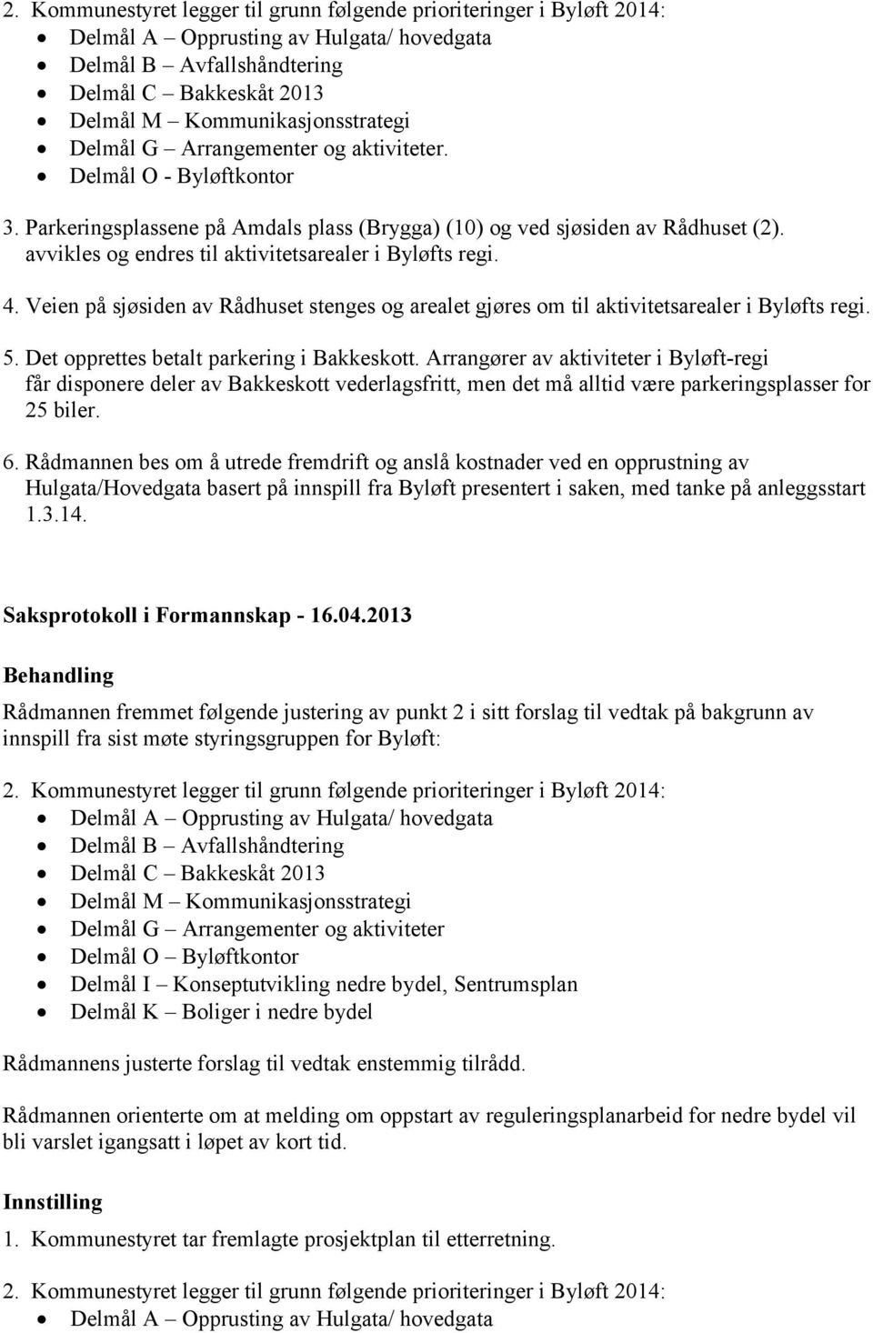 avvikles og endres til aktivitetsarealer i Byløfts regi. 4. Veien på sjøsiden av Rådhuset stenges og arealet gjøres om til aktivitetsarealer i Byløfts regi. 5.