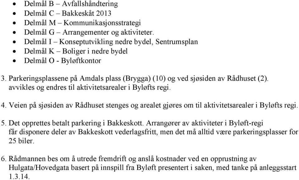 avvikles og endres til aktivitetsarealer i Byløfts regi. 4. Veien på sjøsiden av Rådhuset stenges og arealet gjøres om til aktivitetsarealer i Byløfts regi. 5.