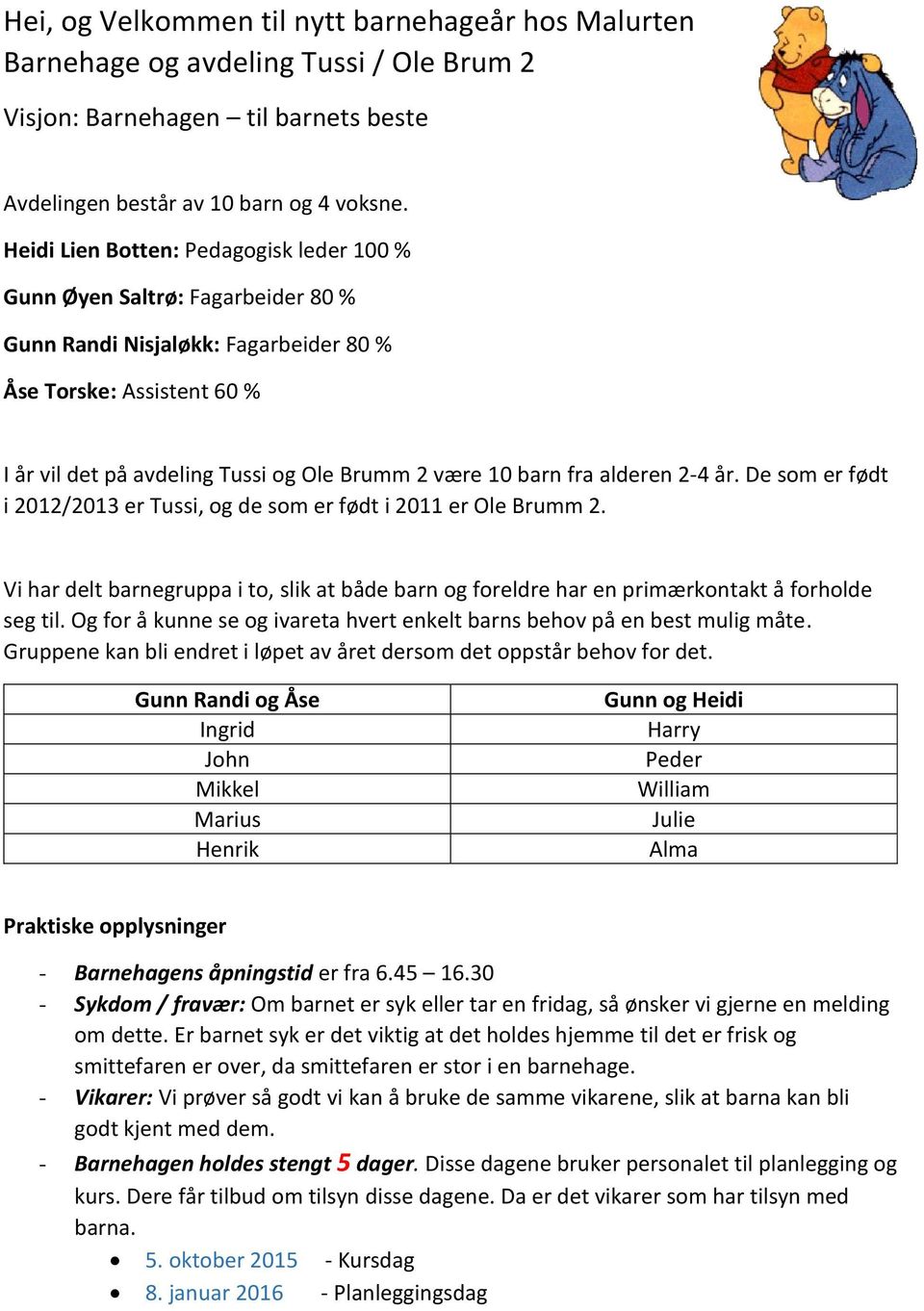 barn fra alderen 2-4 år. De som er født i 2012/2013 er Tussi, og de som er født i 2011 er Ole Brumm 2.