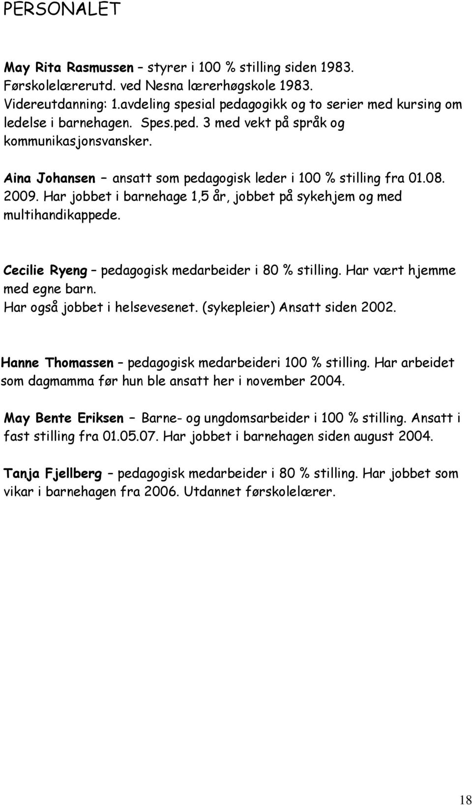 08. 2009. Har jobbet i barnehage 1,5 år, jobbet på sykehjem og med multihandikappede. Cecilie Ryeng pedagogisk medarbeider i 80 % stilling. Har vært hjemme med egne barn.