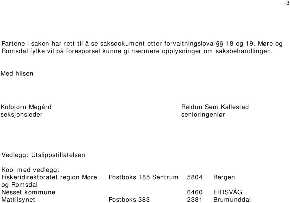 Med hilsen Kolbjørn Megård seksjonsleder Reidun Sem Kallestad senioringeniør Vedlegg: Utslippstillatelsen Kopi