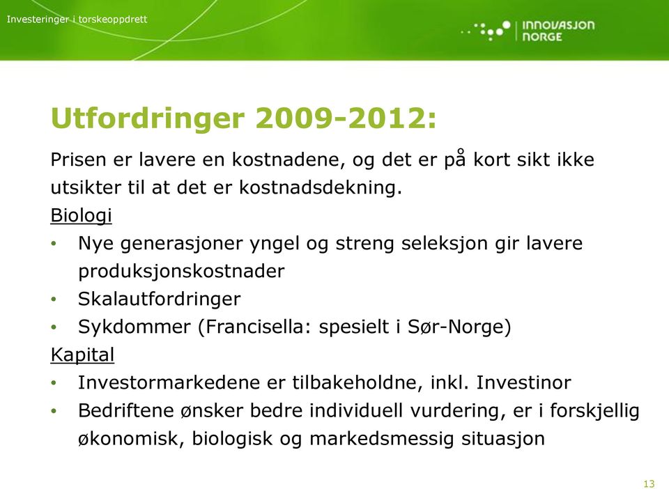 Biologi Nye generasjoner yngel og streng seleksjon gir lavere produksjonskostnader Skalautfordringer Sykdommer