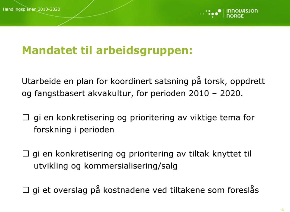 gi en konkretisering og prioritering av viktige tema for forskning i perioden gi en konkretisering