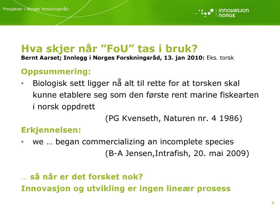 torsk Oppsummering: Biologisk sett ligger nå alt til rette for at torsken skal kunne etablere seg som den første rent