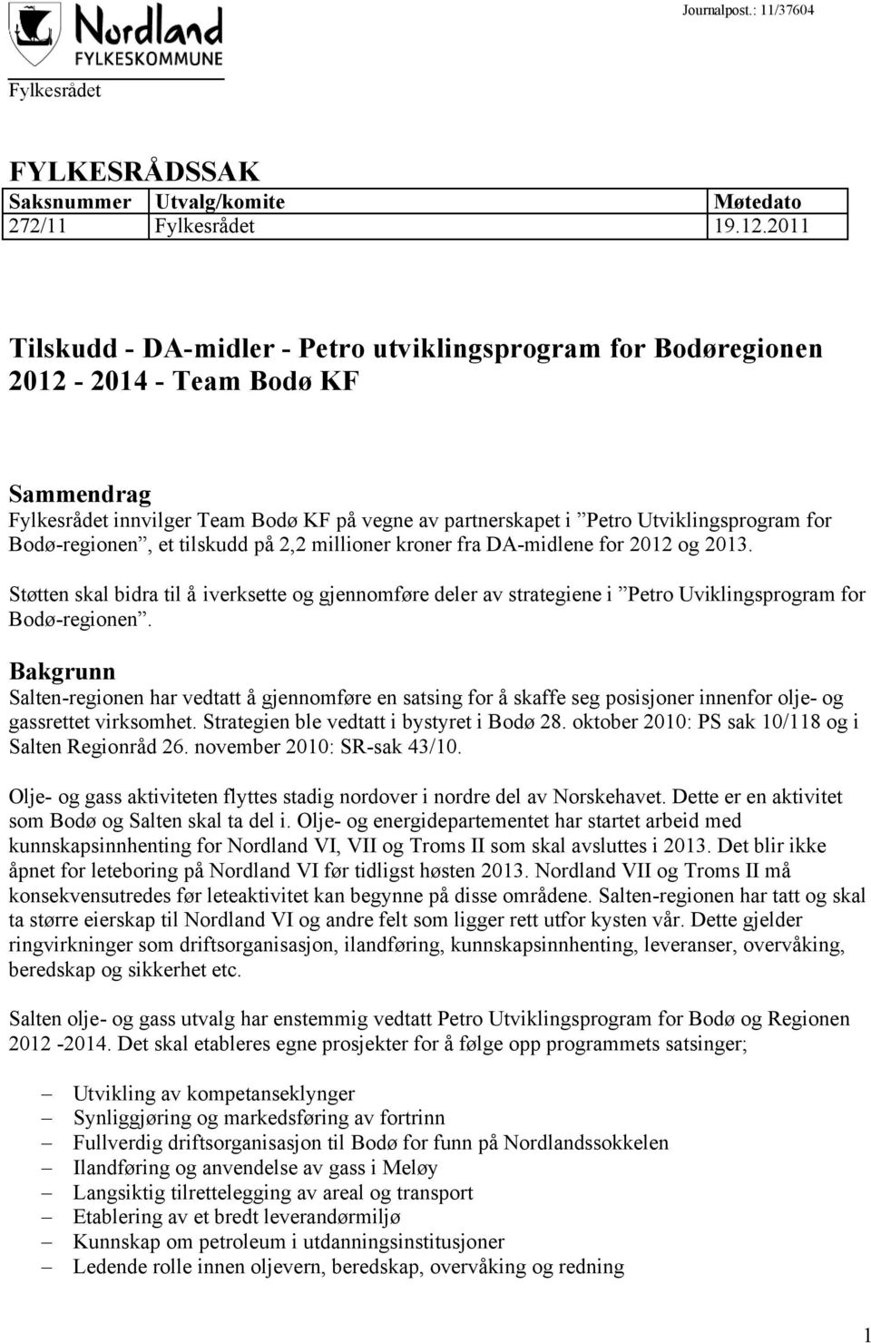 Bodø-regionen, et tilskudd på 2,2 millioner kroner fra DA-midlene for 2012 og 2013. Støtten skal bidra til å iverksette og gjennomføre deler av strategiene i Petro Uviklingsprogram for Bodø-regionen.