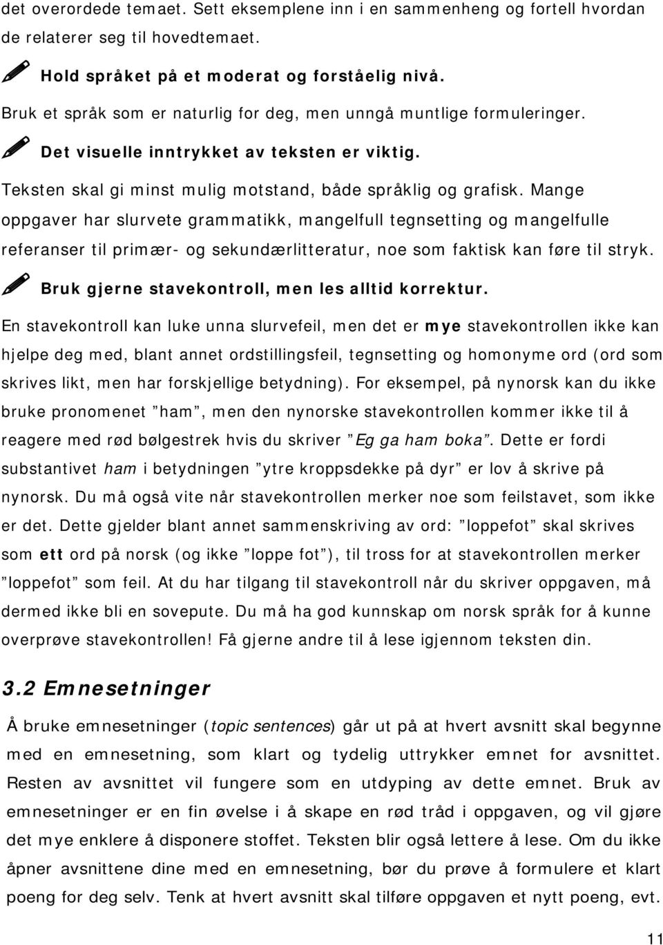 Mange oppgaver har slurvete grammatikk, mangelfull tegnsetting og mangelfulle referanser til primær- og sekundærlitteratur, noe som faktisk kan føre til stryk.