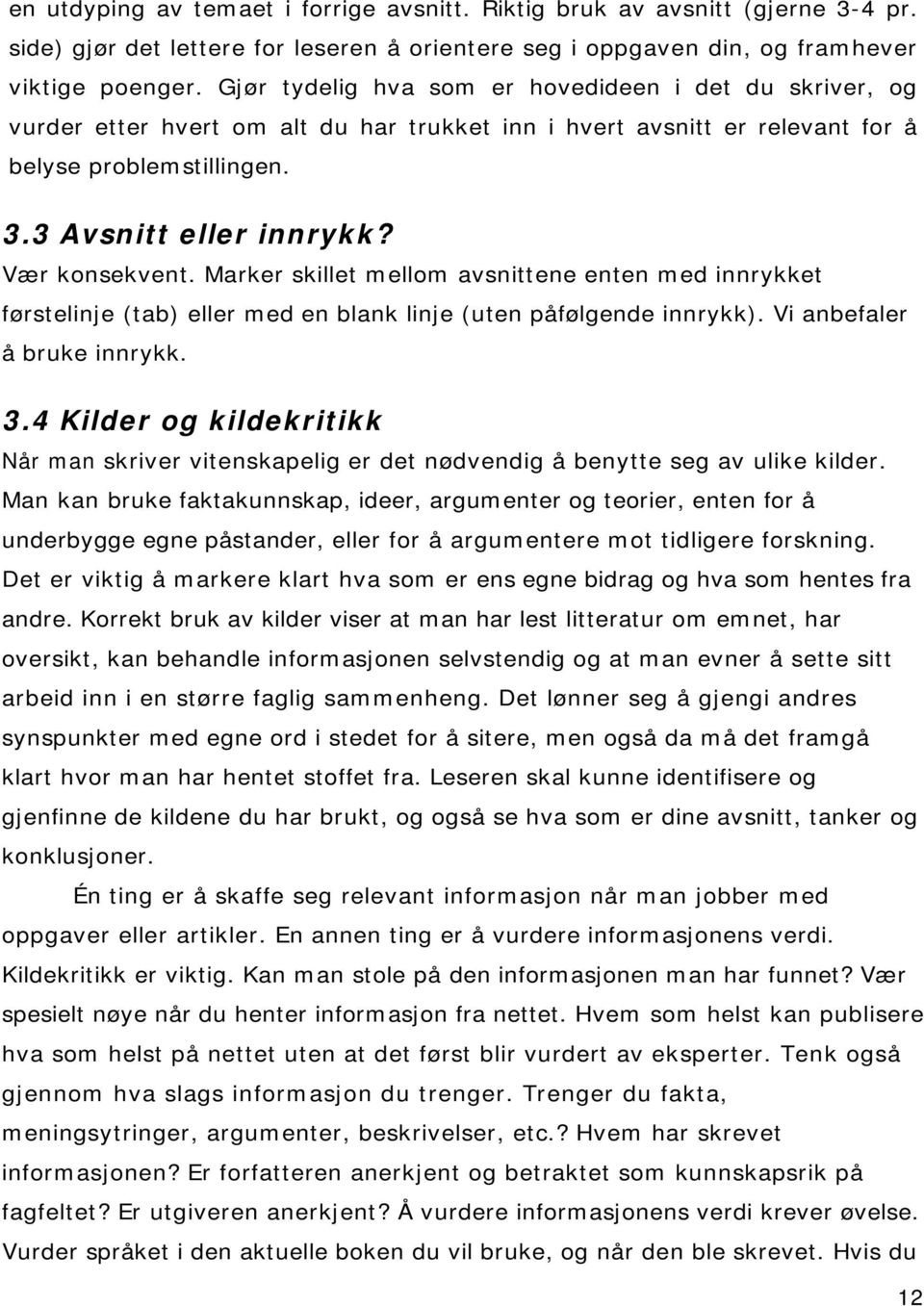 Vær konsekvent. Marker skillet mellom avsnittene enten med innrykket førstelinje (tab) eller med en blank linje (uten påfølgende innrykk). Vi anbefaler å bruke innrykk. 3.