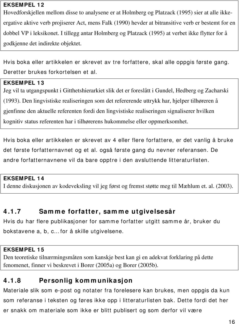 Hvis boka eller artikkelen er skrevet av tre forfattere, skal alle oppgis første gang. Deretter brukes forkortelsen et al.