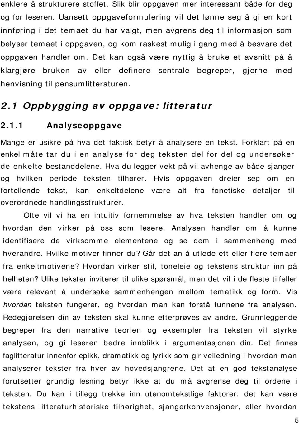 det oppgaven handler om. Det kan også være nyttig å bruke et avsnitt på å klargjøre bruken av eller definere sentrale begreper, gjerne med henvisning til pensumlitteraturen. 2.