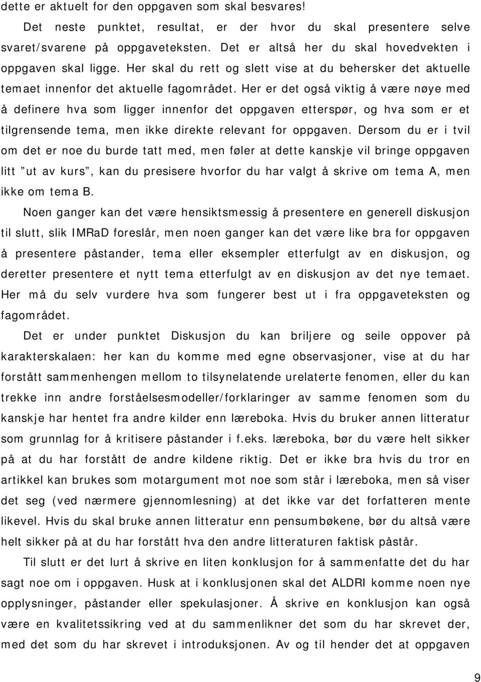 Her er det også viktig å være nøye med å definere hva som ligger innenfor det oppgaven etterspør, og hva som er et tilgrensende tema, men ikke direkte relevant for oppgaven.