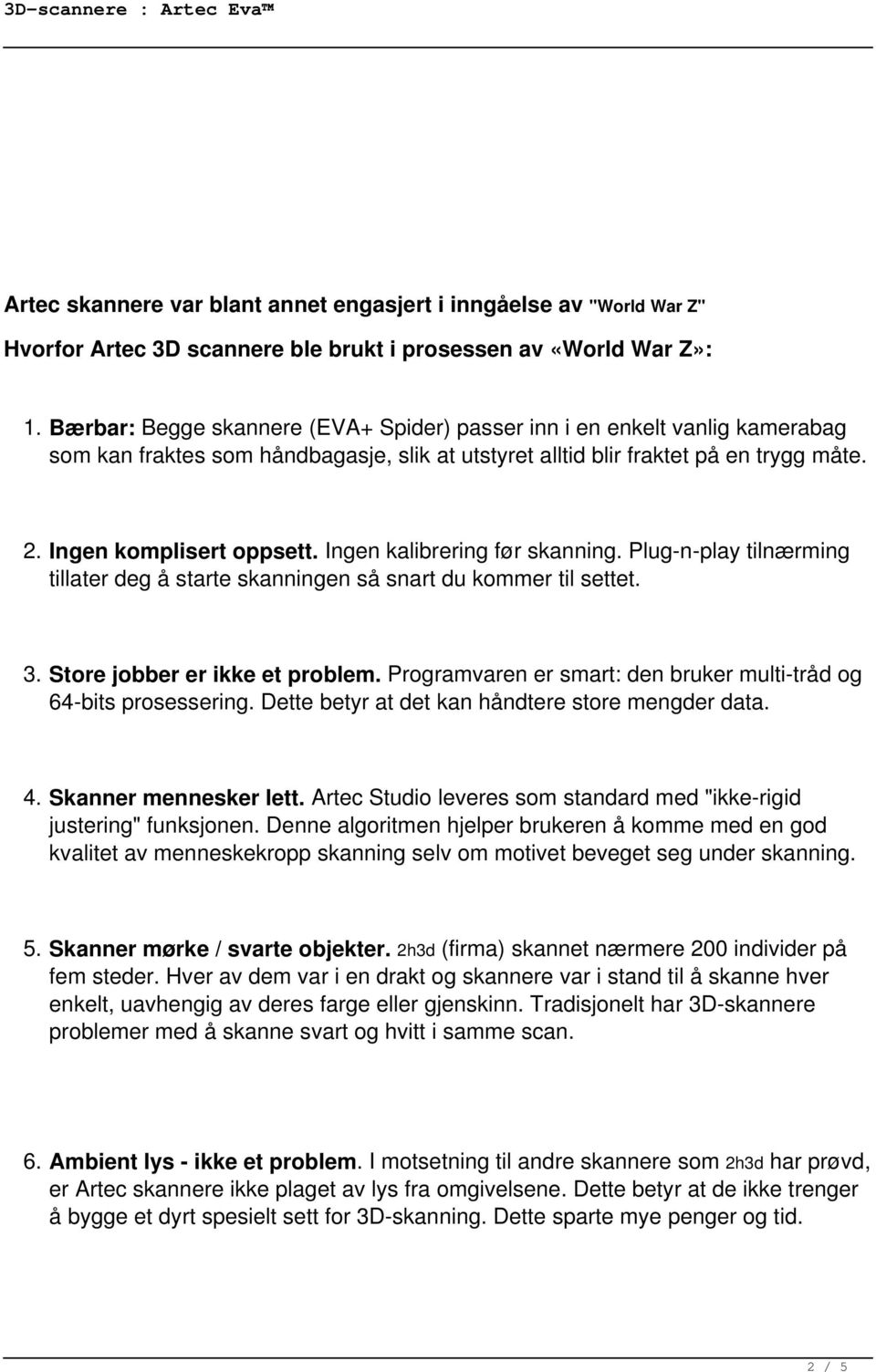 Ingen kalibrering før skanning. Plug-n-play tilnærming tillater deg å starte skanningen så snart du kommer til settet. 3. Store jobber er ikke et problem.