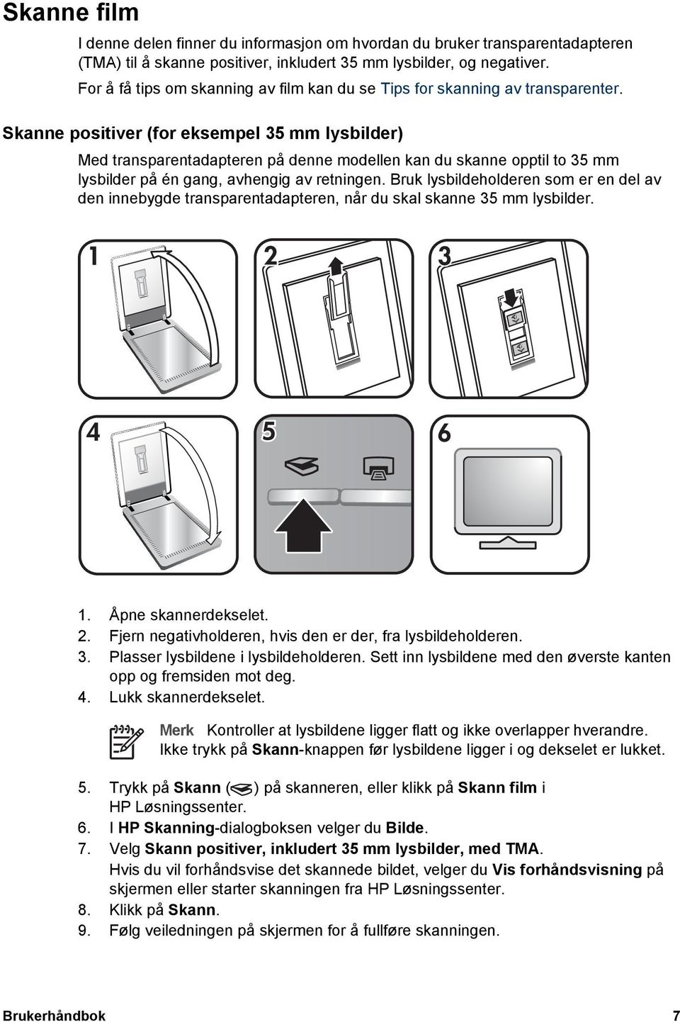 Skanne positiver (for eksempel 35 mm lysbilder) Med transparentadapteren på denne modellen kan du skanne opptil to 35 mm lysbilder på én gang, avhengig av retningen.