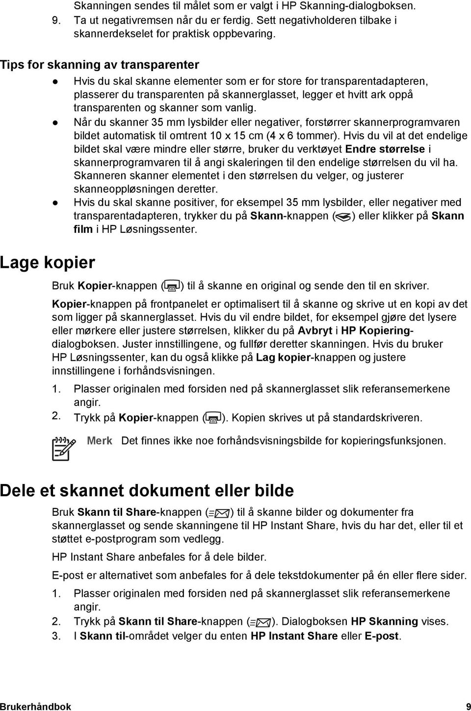 skanner som vanlig. Når du skanner 35 mm lysbilder eller negativer, forstørrer skannerprogramvaren bildet automatisk til omtrent 10 x 15 cm (4 x 6 tommer).