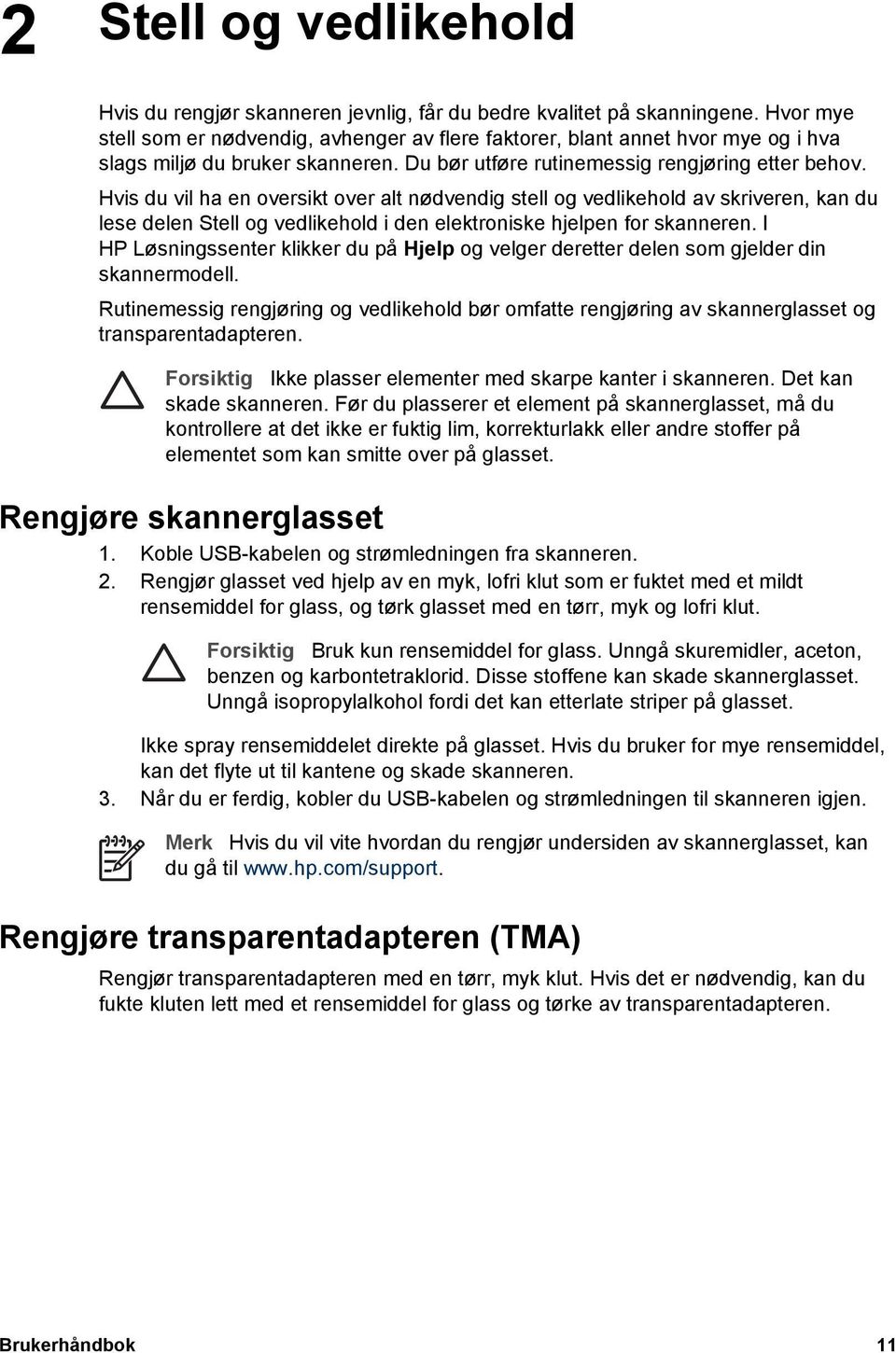 Hvis du vil ha en oversikt over alt nødvendig stell og vedlikehold av skriveren, kan du lese delen Stell og vedlikehold i den elektroniske hjelpen for skanneren.