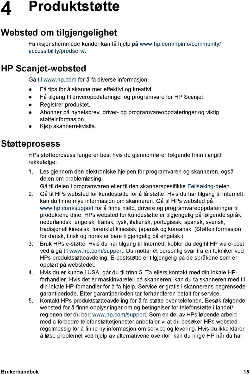 HPs støtteprosess fungerer best hvis du gjennomfører følgende trinn i angitt rekkefølge: 1. Les gjennom den elektroniske hjelpen for programvaren og skanneren, også delen om problemløsing.