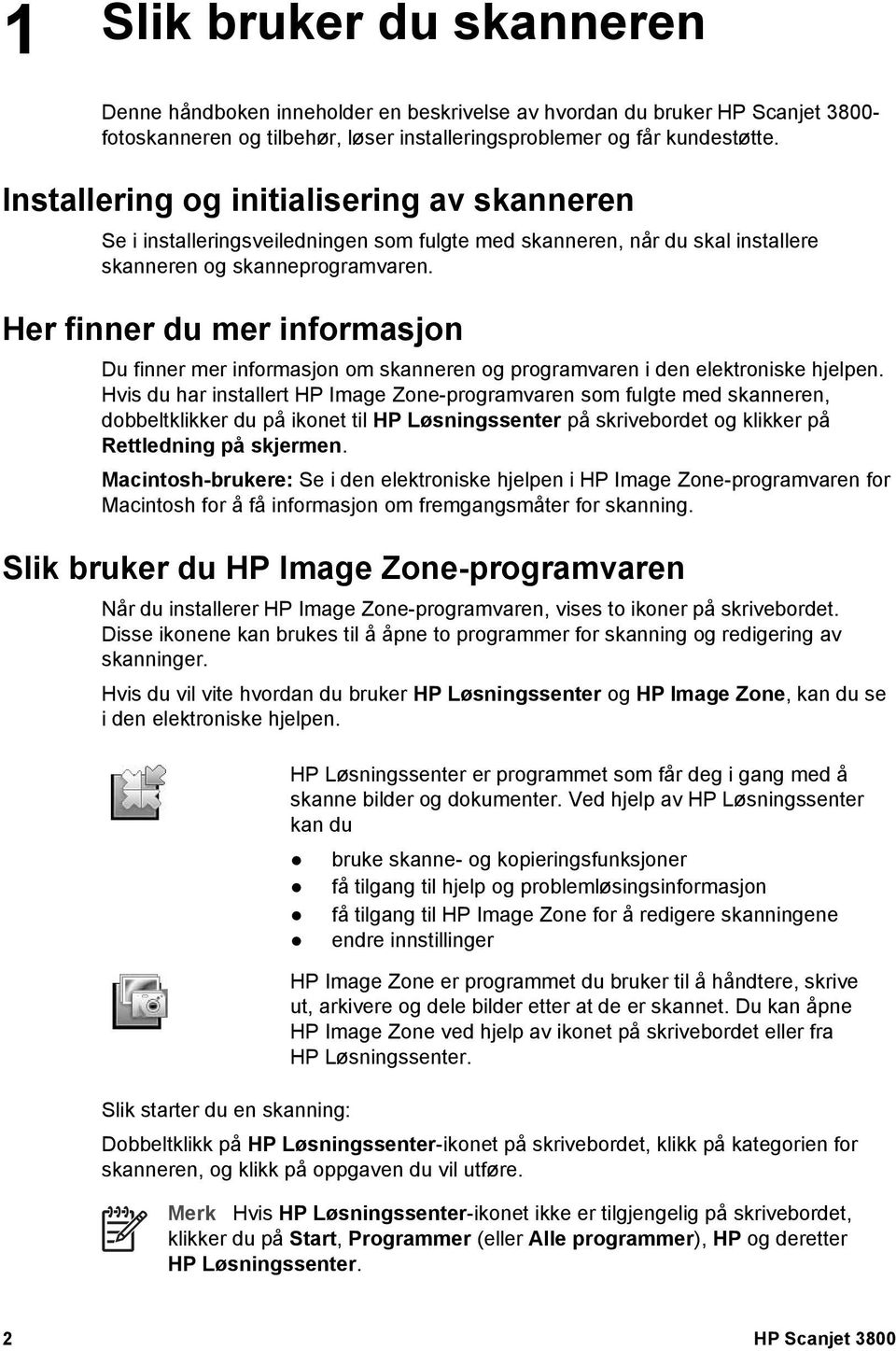 Her finner du mer informasjon Du finner mer informasjon om skanneren og programvaren i den elektroniske hjelpen.