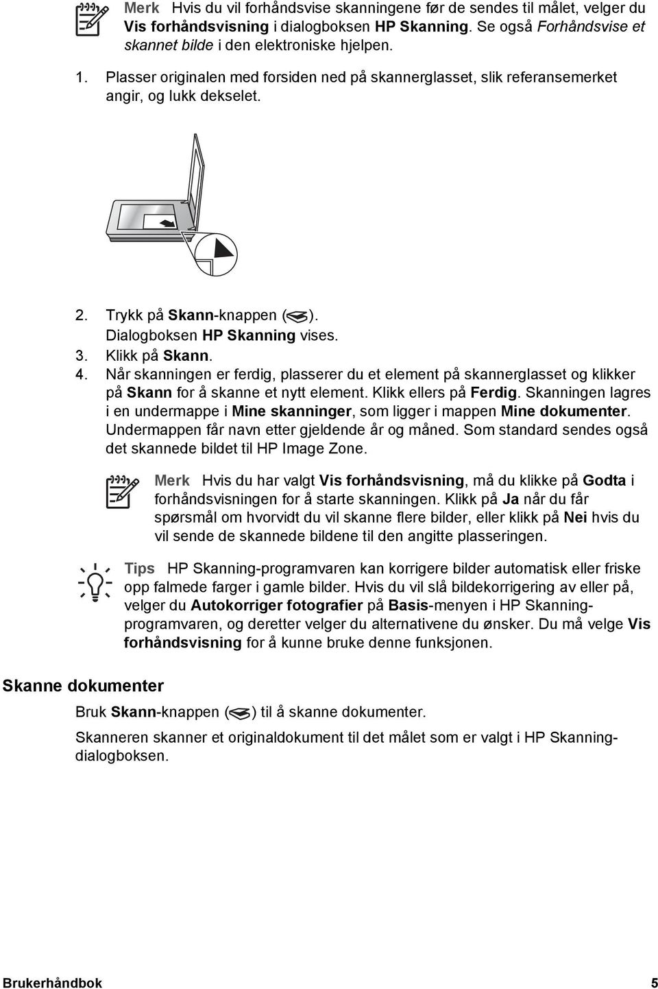 Når skanningen er ferdig, plasserer du et element på skannerglasset og klikker på Skann for å skanne et nytt element. Klikk ellers på Ferdig.