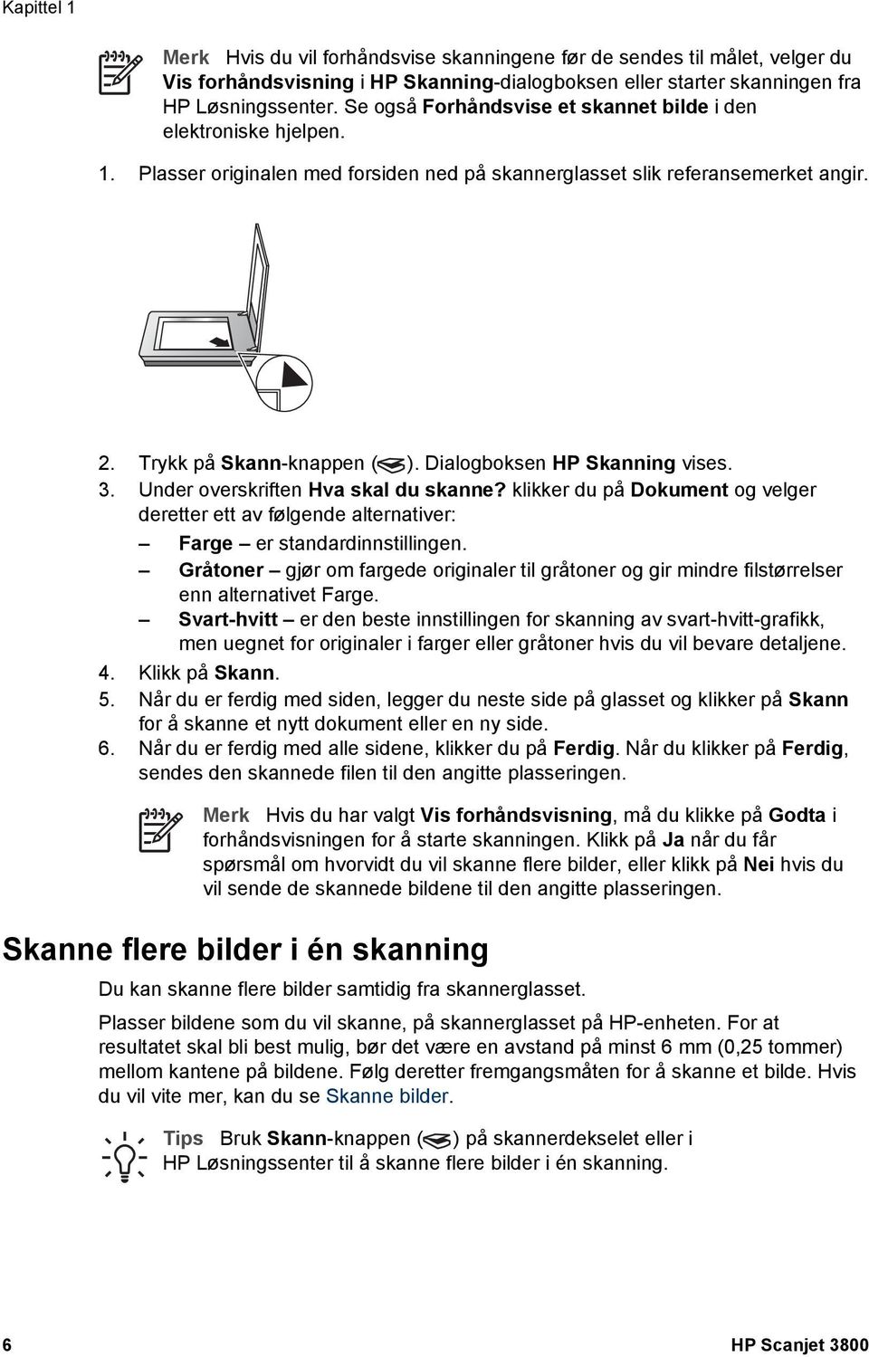 Dialogboksen HP Skanning vises. 3. Under overskriften Hva skal du skanne? klikker du på Dokument og velger deretter ett av følgende alternativer: Farge er standardinnstillingen.