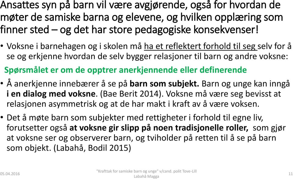 eller definerende Å anerkjenne innebærer å se på barn som subjekt. Barn og unge kan inngå i en dialog med voksne. (Bae Berit 2014).