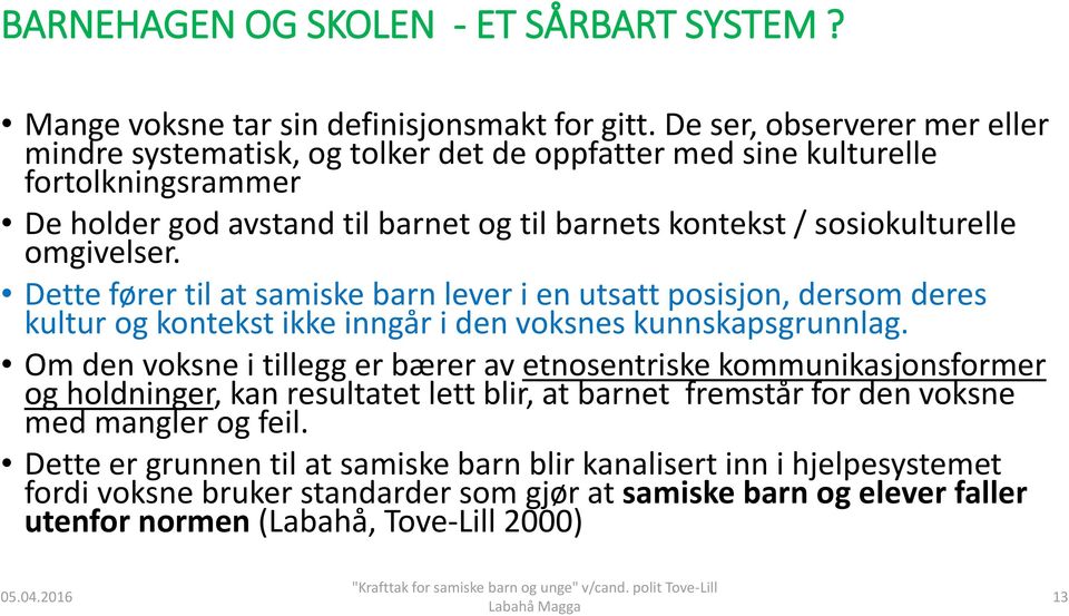 omgivelser. Dette fører til at samiske barn lever i en utsatt posisjon, dersom deres kultur og kontekst ikke inngår i den voksnes kunnskapsgrunnlag.