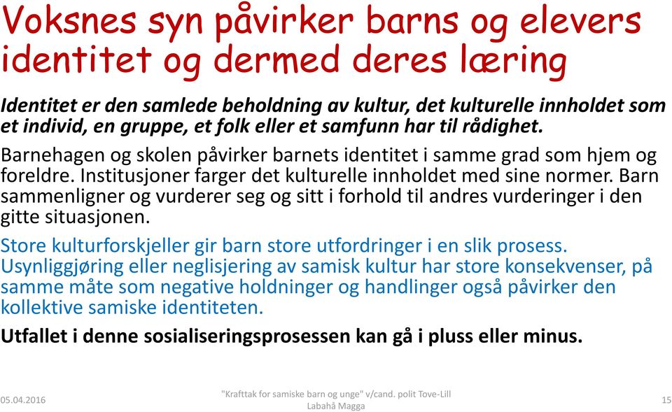 Barn sammenligner og vurderer seg og sitt i forhold til andres vurderinger i den gitte situasjonen. Store kulturforskjeller gir barn store utfordringer i en slik prosess.