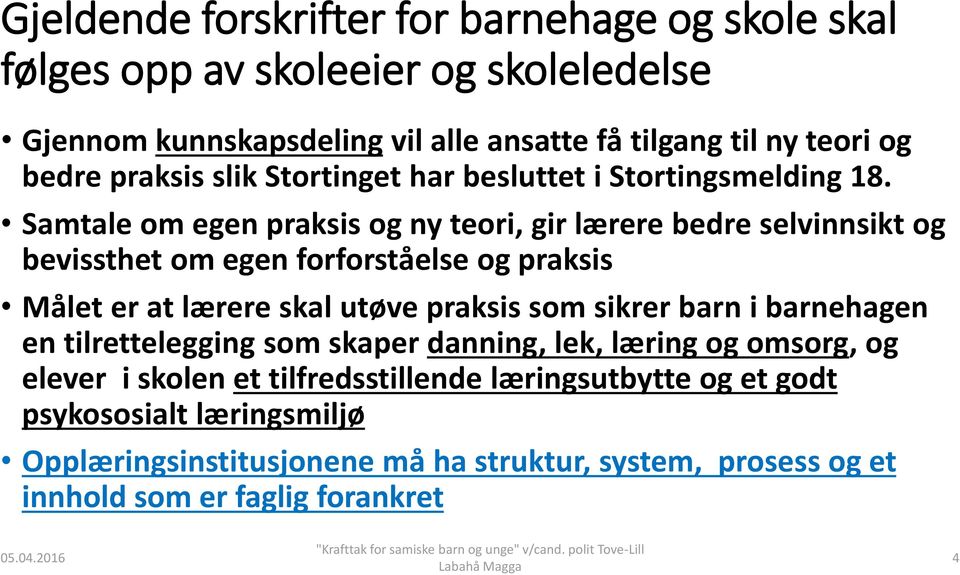 Samtale om egen praksis og ny teori, gir lærere bedre selvinnsikt og bevissthet om egen forforståelse og praksis Målet er at lærere skal utøve praksis som sikrer