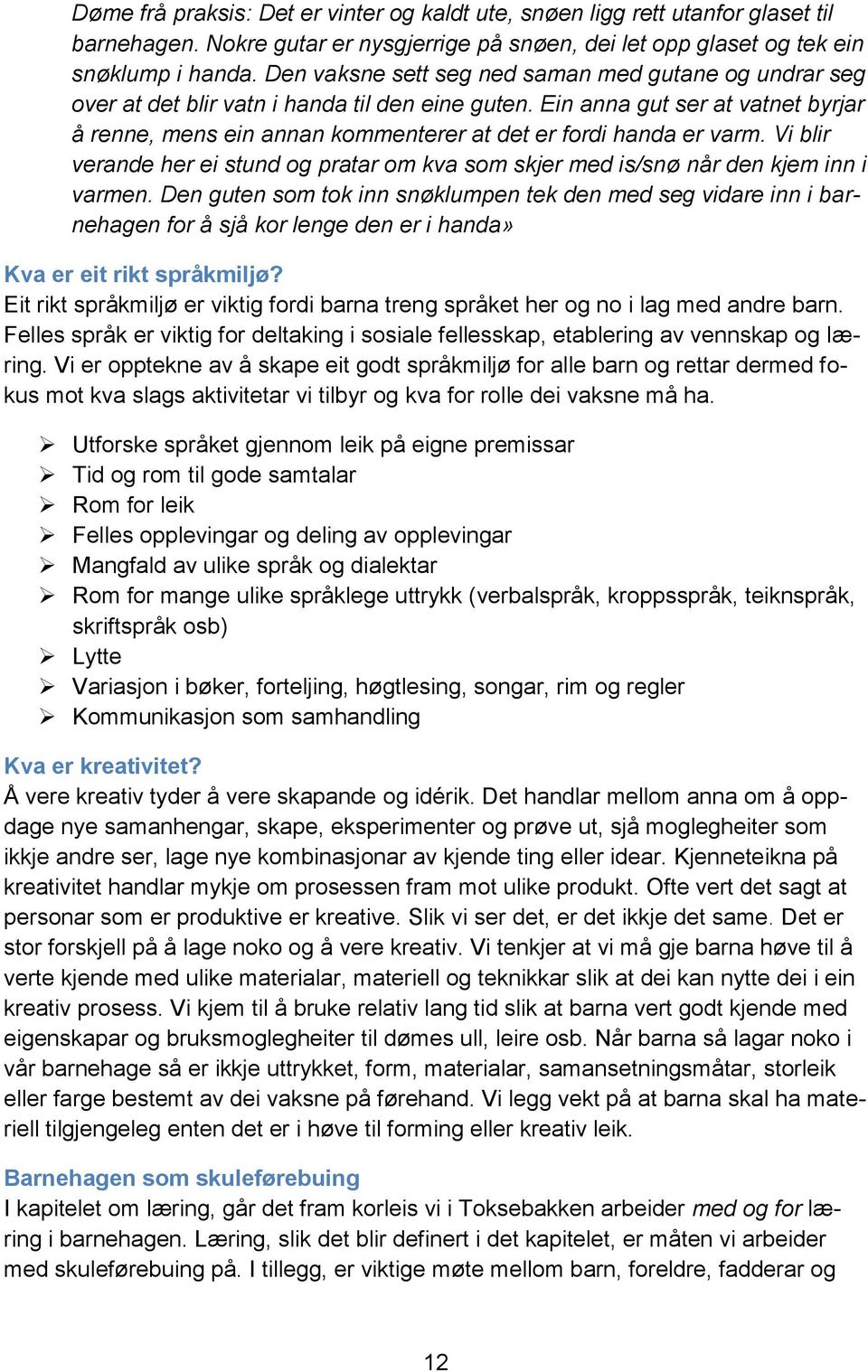 Ein anna gut ser at vatnet byrjar å renne, mens ein annan kommenterer at det er fordi handa er varm. Vi blir verande her ei stund og pratar om kva som skjer med is/snø når den kjem inn i varmen.