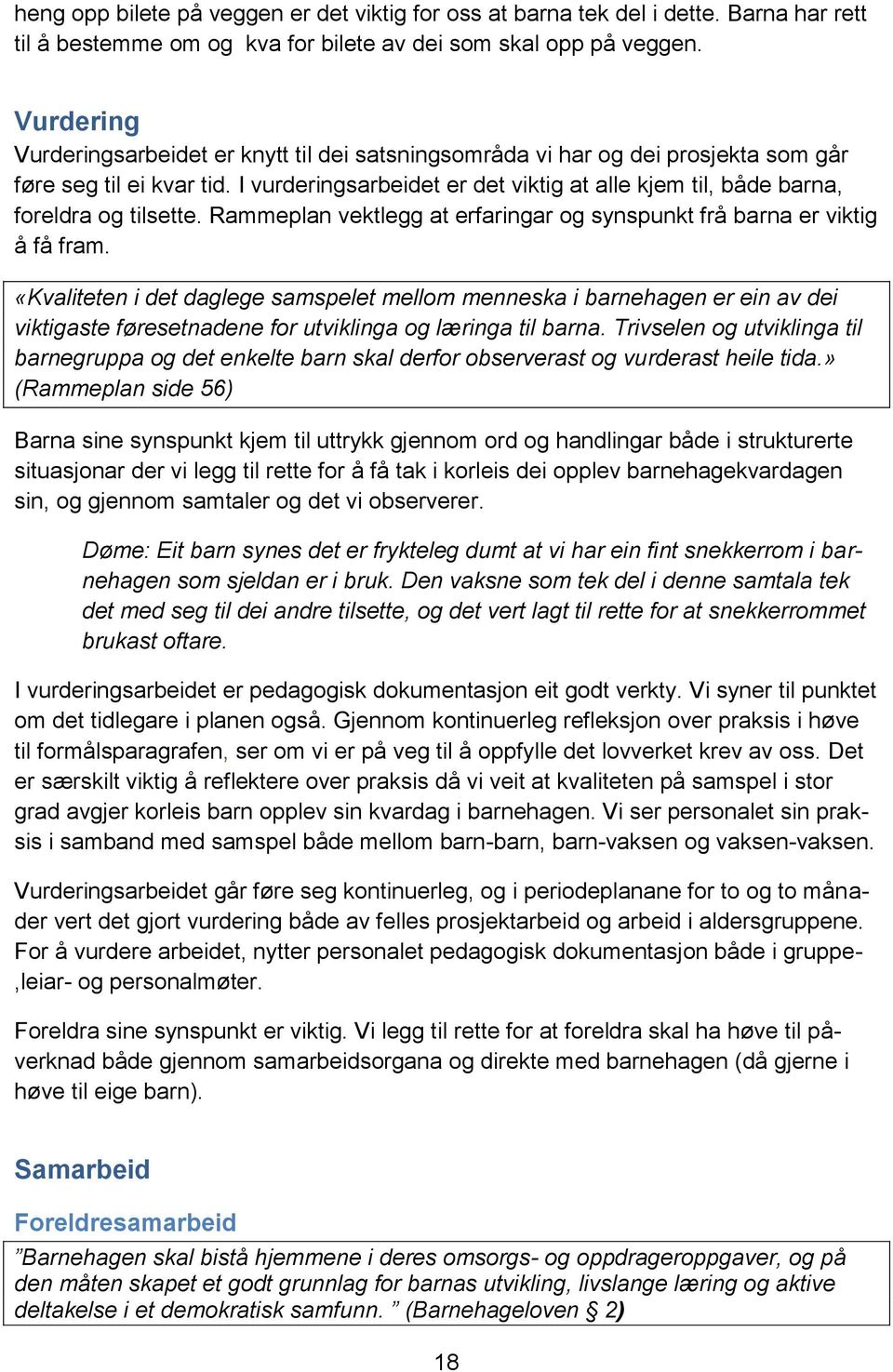 I vurderingsarbeidet er det viktig at alle kjem til, både barna, foreldra og tilsette. Rammeplan vektlegg at erfaringar og synspunkt frå barna er viktig å få fram.