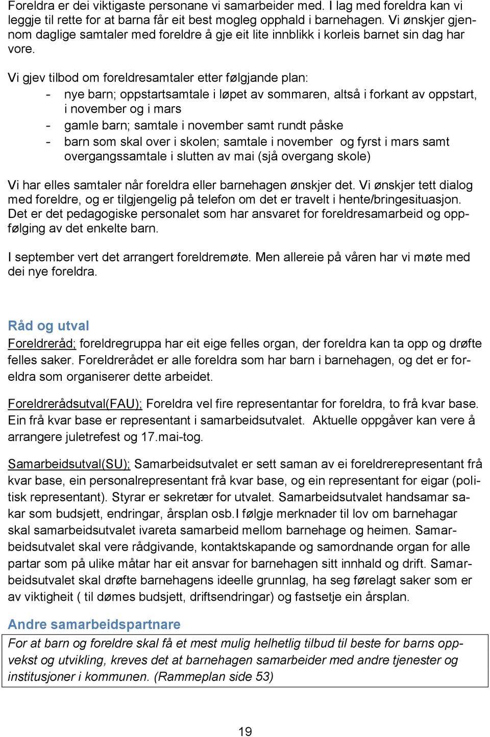 Vi gjev tilbod om foreldresamtaler etter følgjande plan: - nye barn; oppstartsamtale i løpet av sommaren, altså i forkant av oppstart, i november og i mars - gamle barn; samtale i november samt rundt