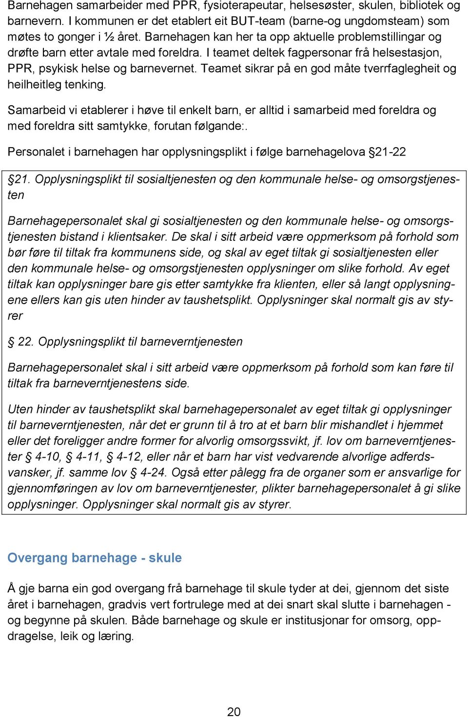 Teamet sikrar på en god måte tverrfaglegheit og heilheitleg tenking. Samarbeid vi etablerer i høve til enkelt barn, er alltid i samarbeid med foreldra og med foreldra sitt samtykke, forutan følgande:.