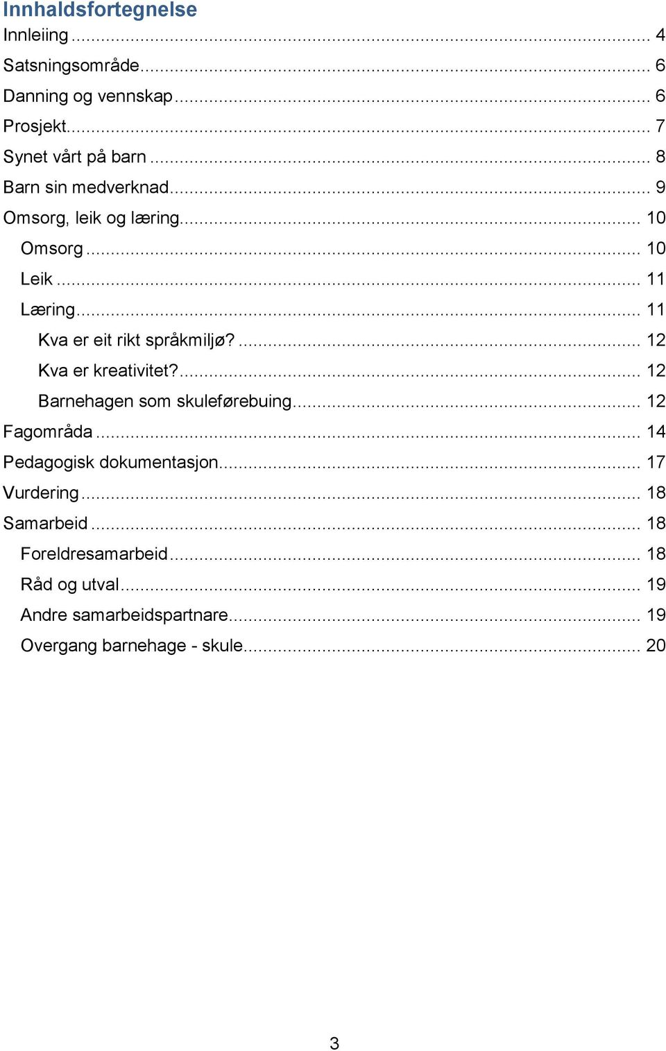 ... 12 Kva er kreativitet?... 12 Barnehagen som skuleførebuing... 12 Fagområda... 14 Pedagogisk dokumentasjon... 17 Vurdering.