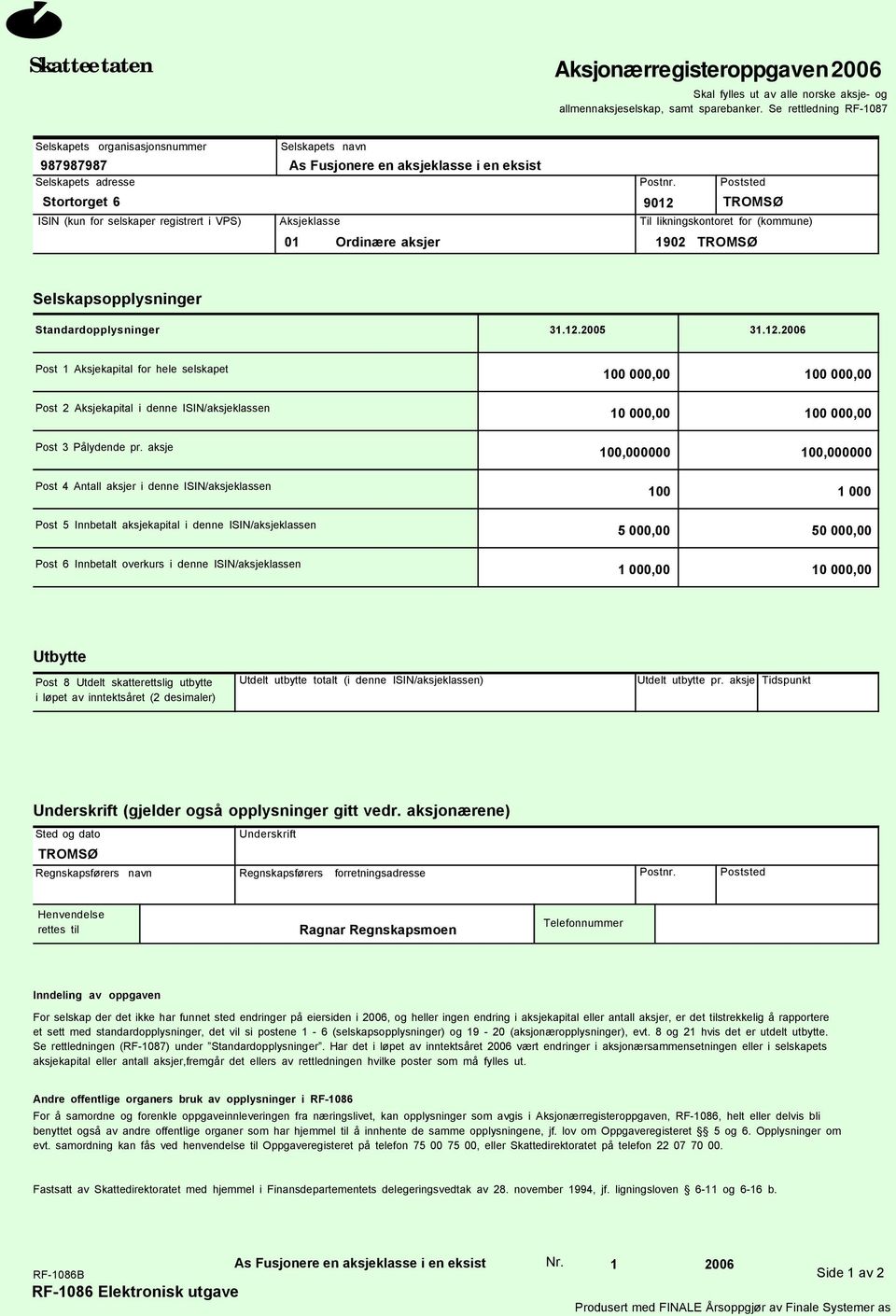 Poststed 9012 TROMSØ Til likningskontoret for (kommune) 1902 TROMSØ Selskapsopplysninger Standardopplysninger 31.12.2005 31.12.2006 Post 1 Aksjekapital for hele selskapet Post 2 Aksjekapital i denne ISIN/aksjeklassen 10 000,00 Post 3 Pålydende pr.