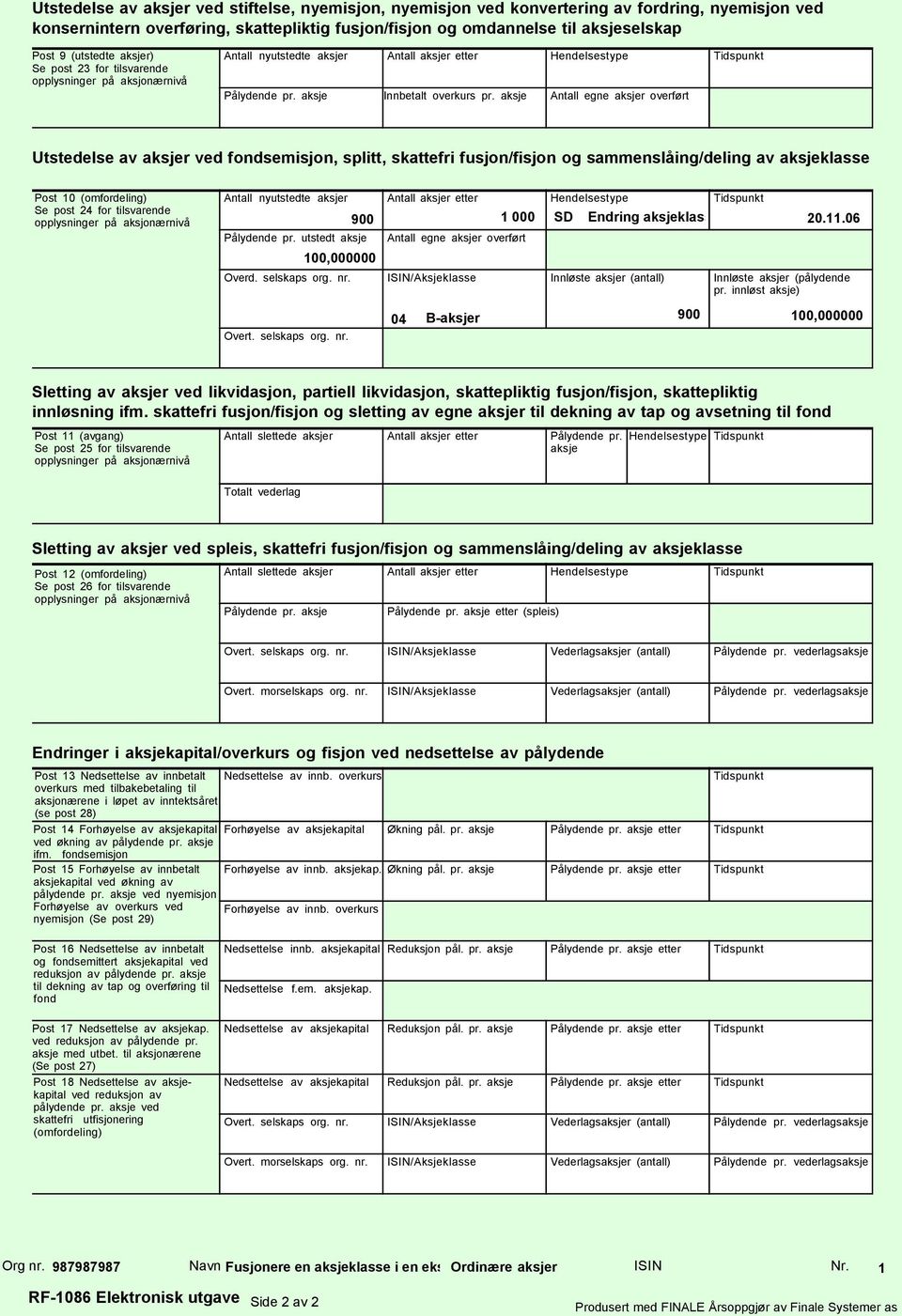 aksje Antall egne aksjer overført Utstedelse av aksjer ved fondsemisjon, splitt, skattefri fusjon/fisjon og sammenslåing/deling av aksjeklasse Post 10 (omfordeling) Se post 24 for tilsvarende