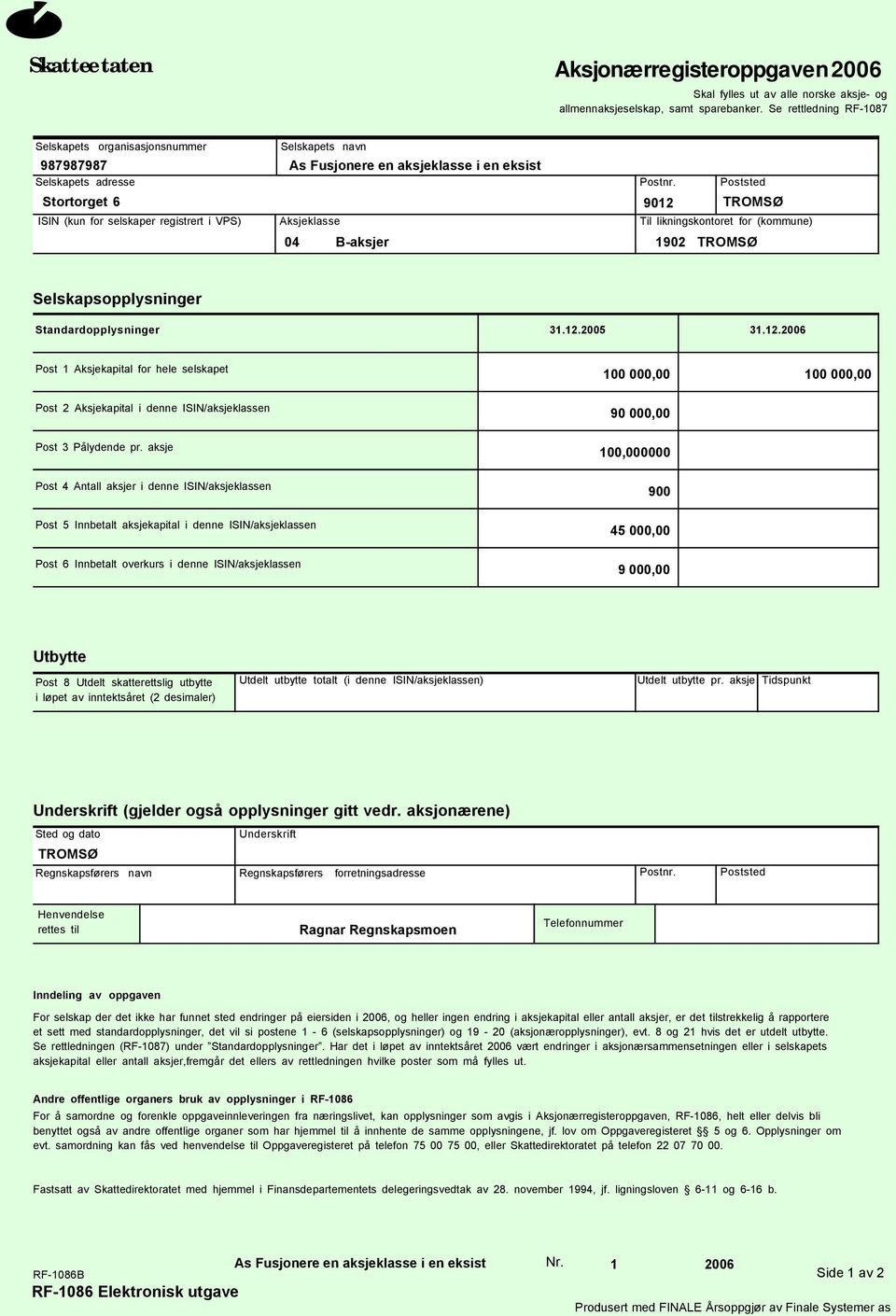 Poststed 9012 TROMSØ Til likningskontoret for (kommune) 1902 TROMSØ Selskapsopplysninger Standardopplysninger 31.12.2005 31.12.2006 Post 1 Aksjekapital for hele selskapet Post 2 Aksjekapital i denne ISIN/aksjeklassen 90 000,00 Post 3 Pålydende pr.