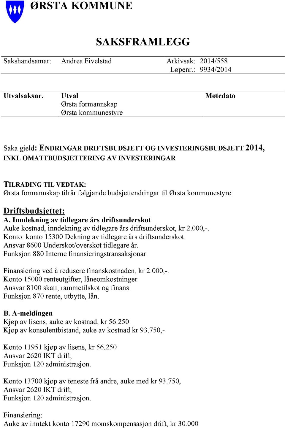 tilrår følgjande budsjettendringar til Ørsta kommunestyre: Driftsbudsjettet: A. Inndekning av tidlegare års driftsunderskot Auke kostnad, inndekning av tidlegare års driftsunderskot, kr 2.000,-.